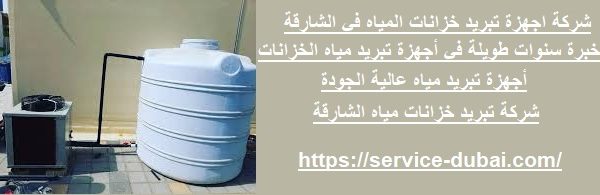 شركة اجهزة تبريد خزانات المياه في الشارقة